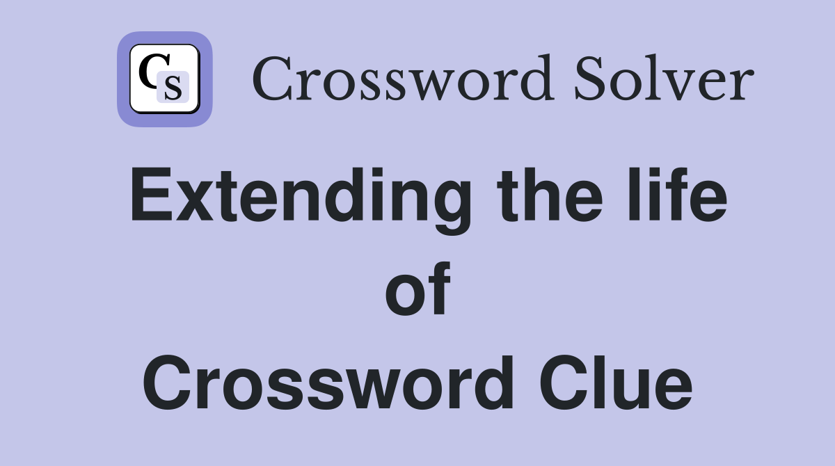 Extending the life of Crossword Clue