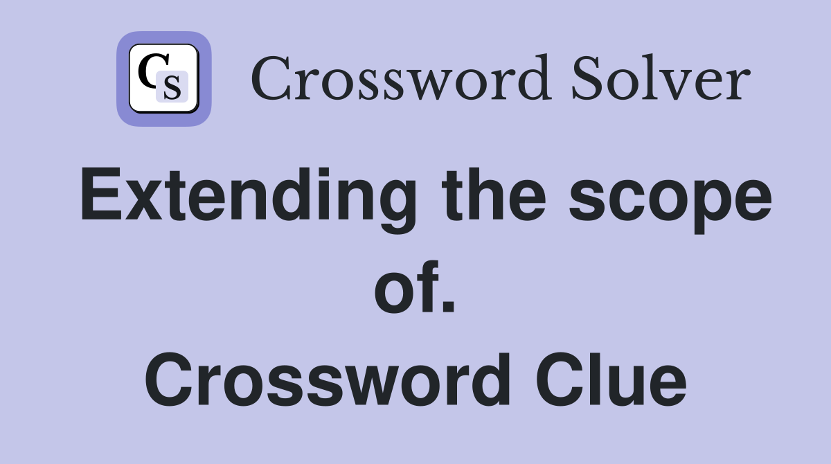 Extending the scope of. Crossword Clue