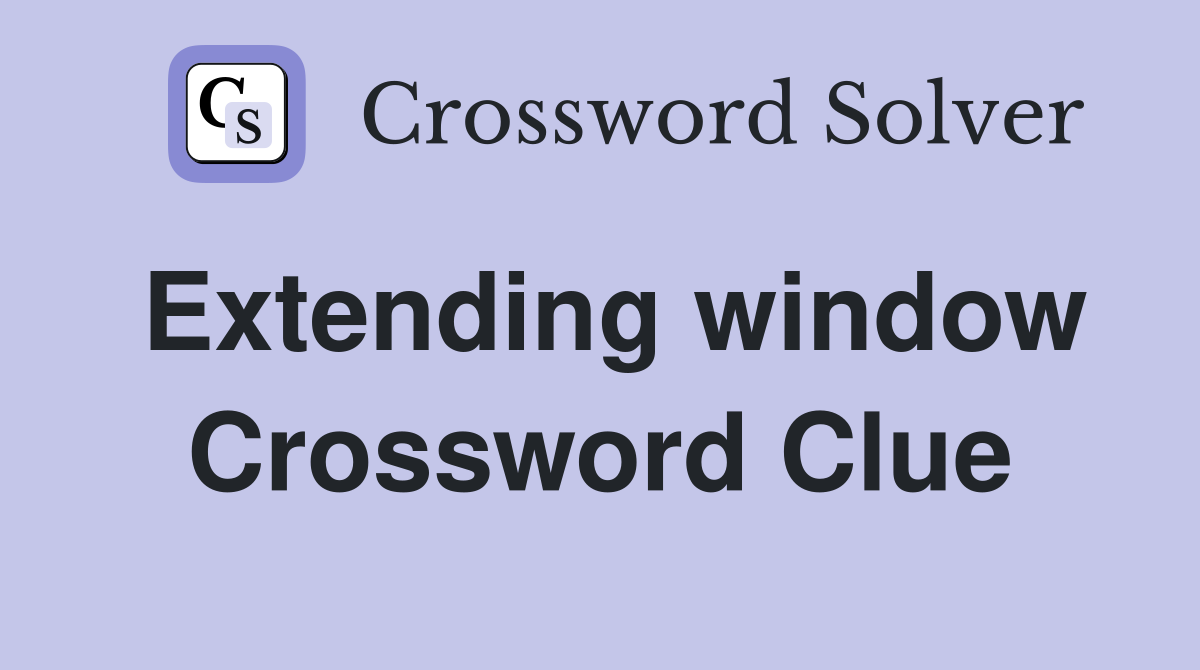 Extending window Crossword Clue
