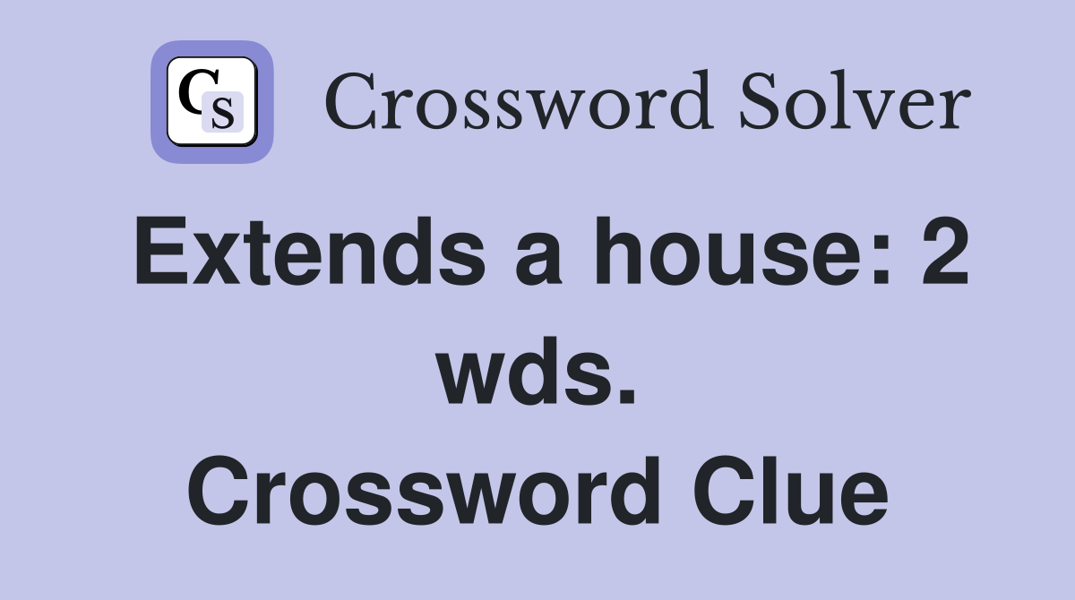 Extends a house: 2 wds. Crossword Clue