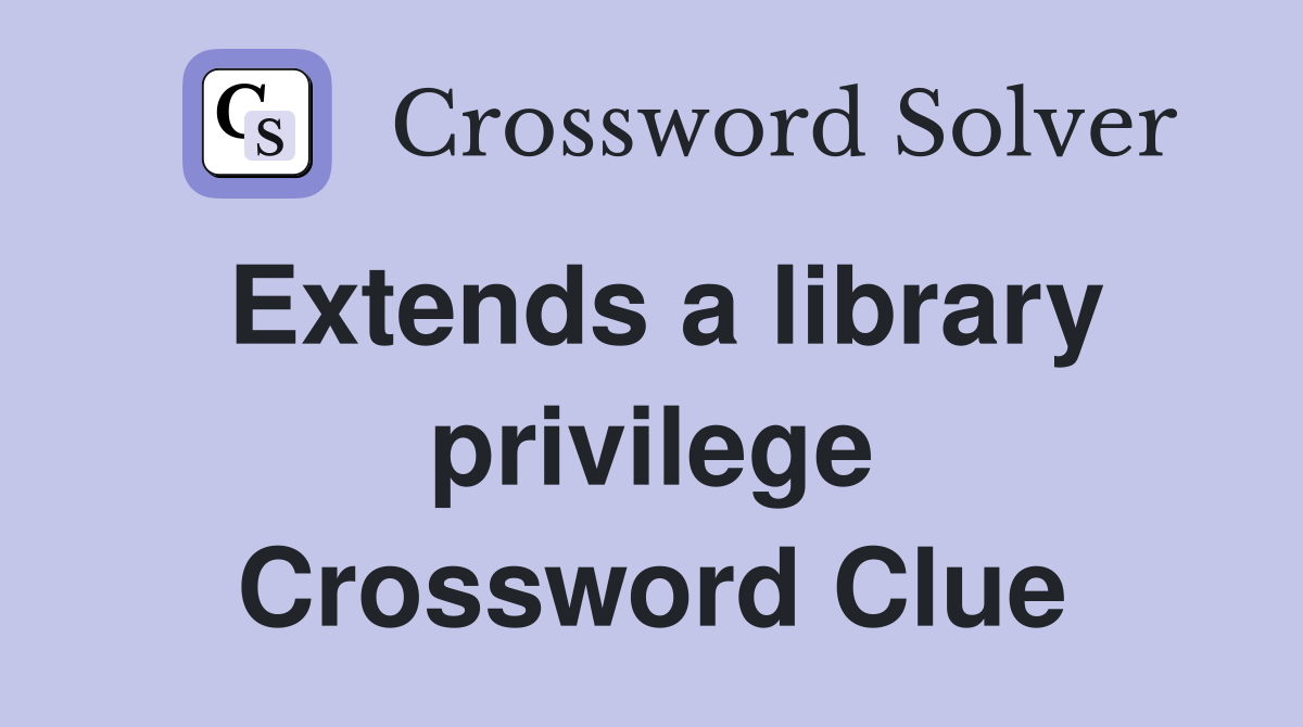 Extends a library privilege Crossword Clue