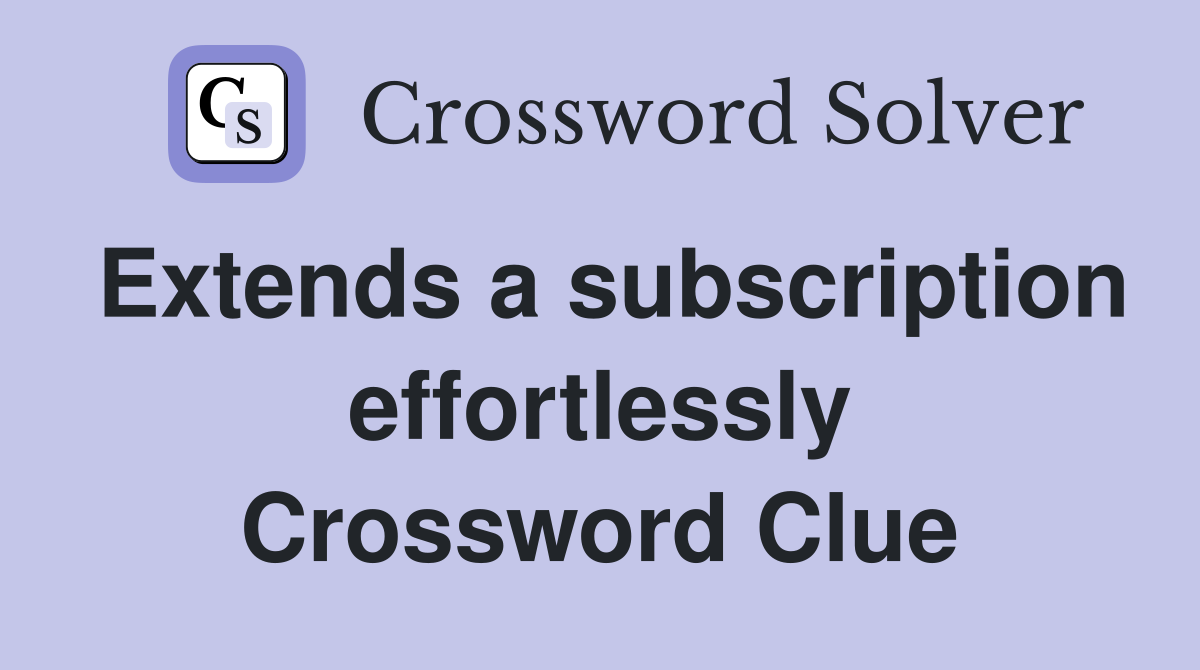 Extends a subscription effortlessly Crossword Clue