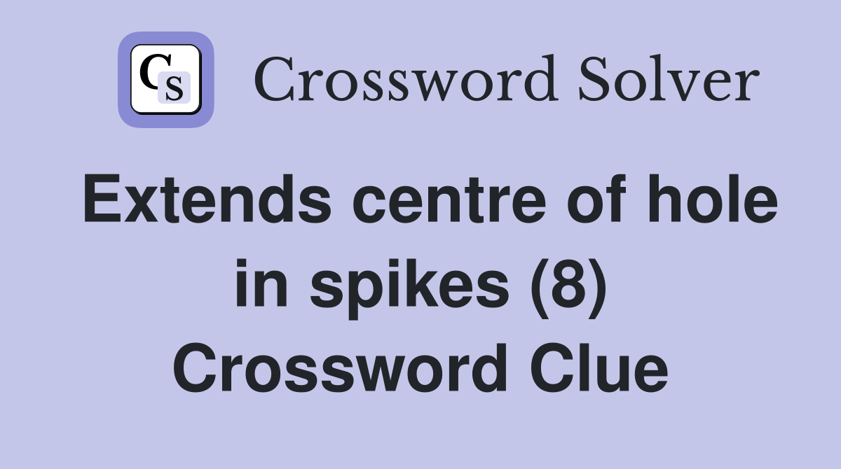 Extends centre of hole in spikes (8) Crossword Clue