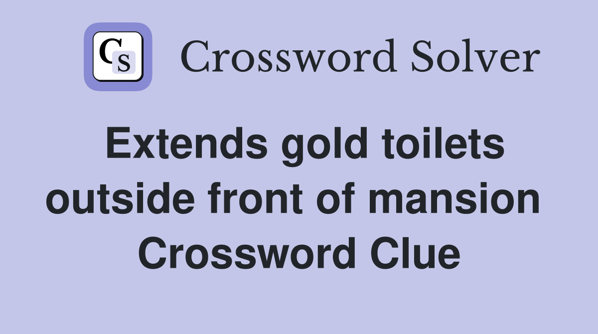 Extends gold toilets outside front of mansion  Crossword Clue