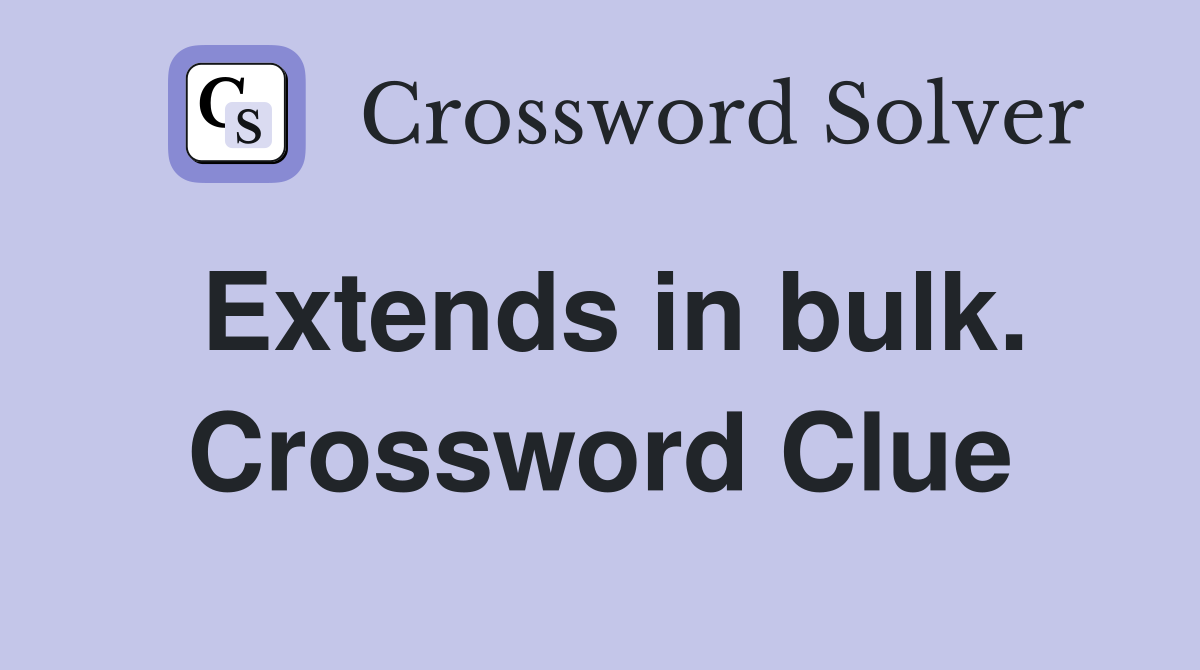 Extends in bulk. Crossword Clue