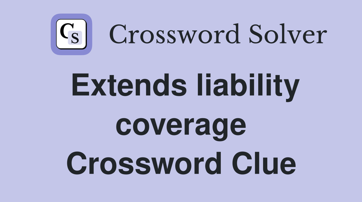 Extends liability coverage Crossword Clue