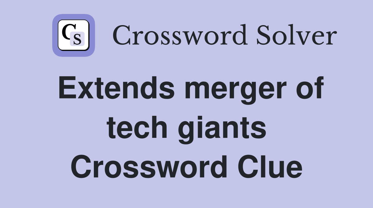 Extends merger of tech giants Crossword Clue