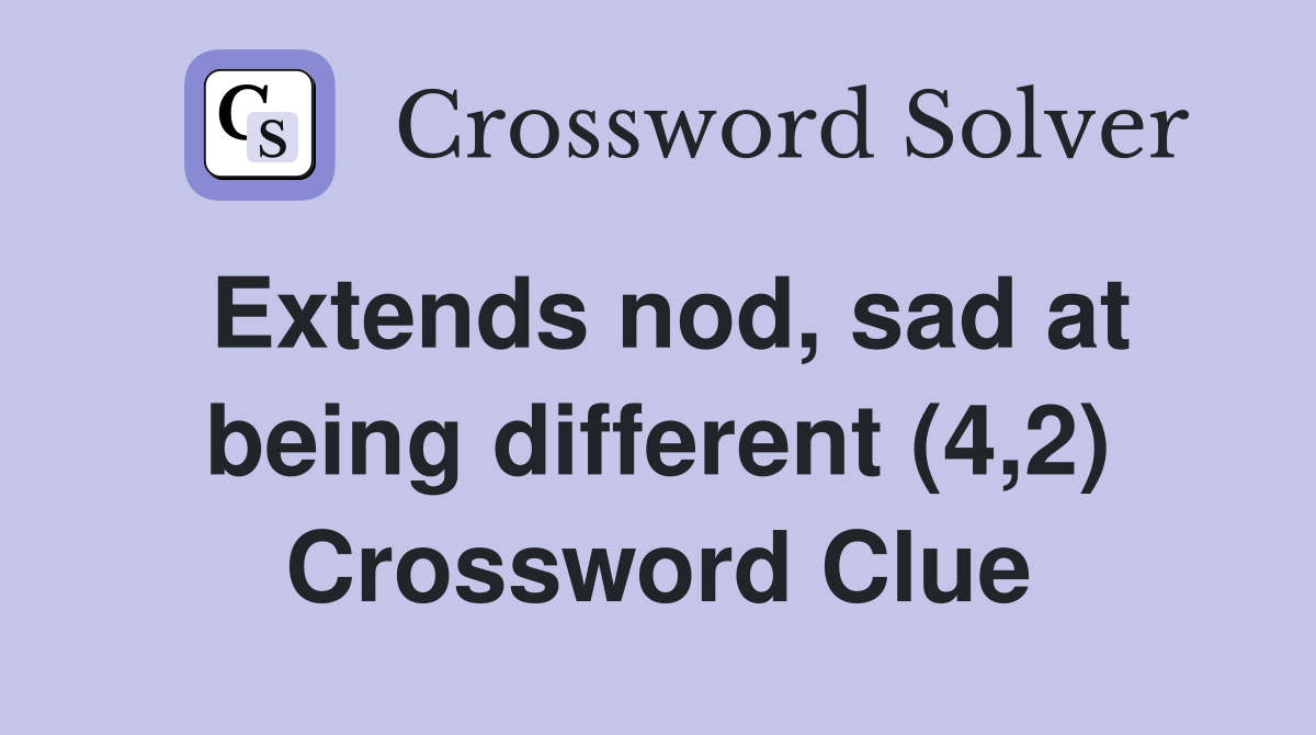 Extends nod, sad at being different (4,2) Crossword Clue