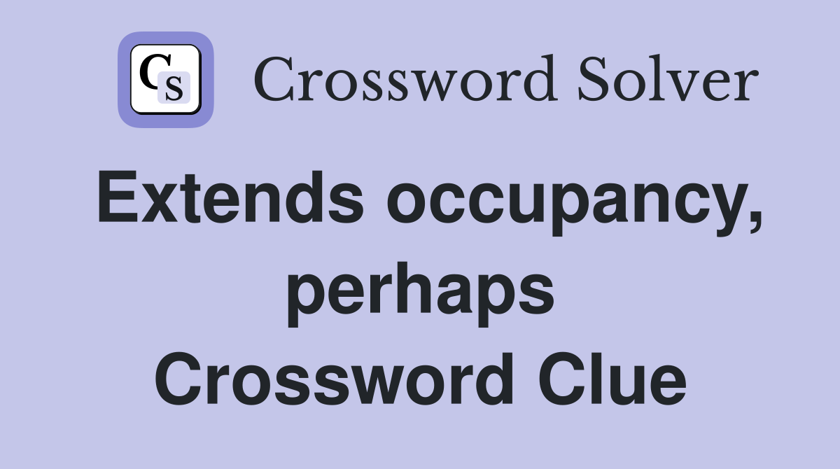 Extends occupancy, perhaps Crossword Clue