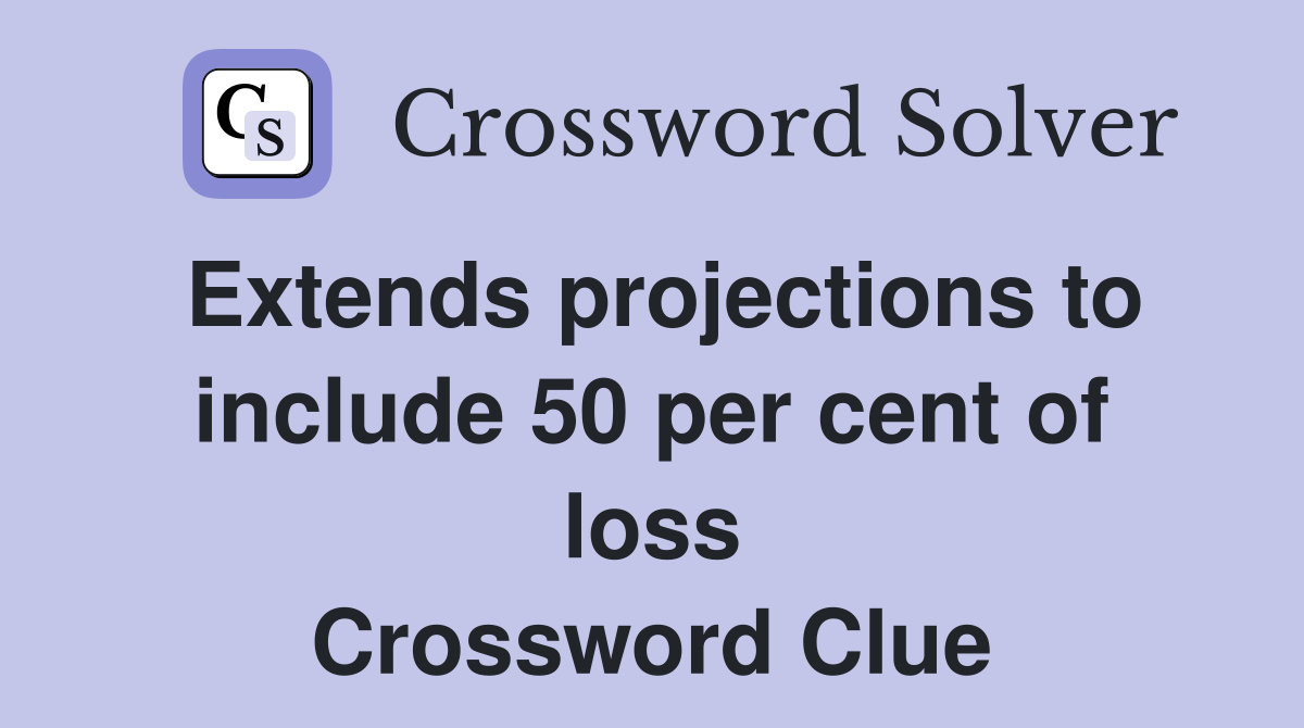 Extends projections to include 50 per cent of loss Crossword Clue