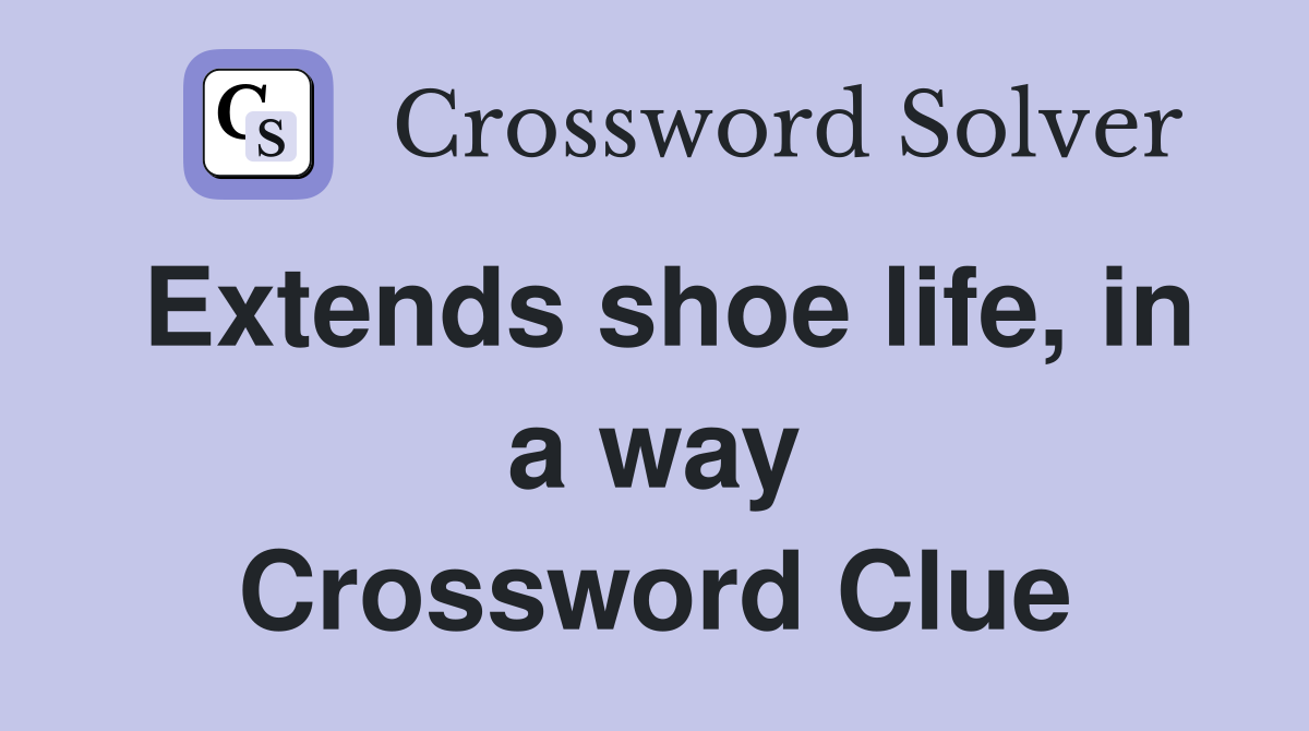 Extends shoe life, in a way Crossword Clue
