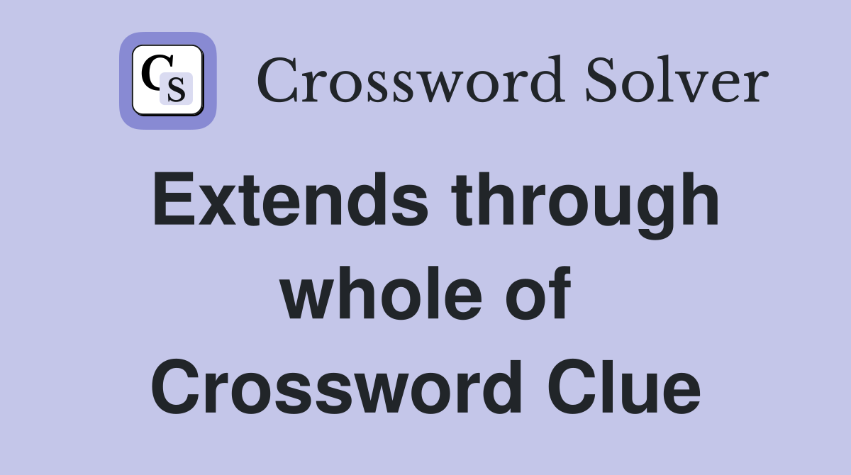 Extends through whole of Crossword Clue
