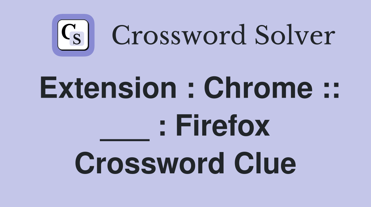 Extension : Chrome :: ___ : Firefox Crossword Clue