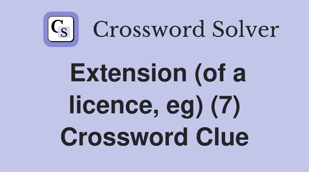 Extension (of a licence, eg) (7) Crossword Clue