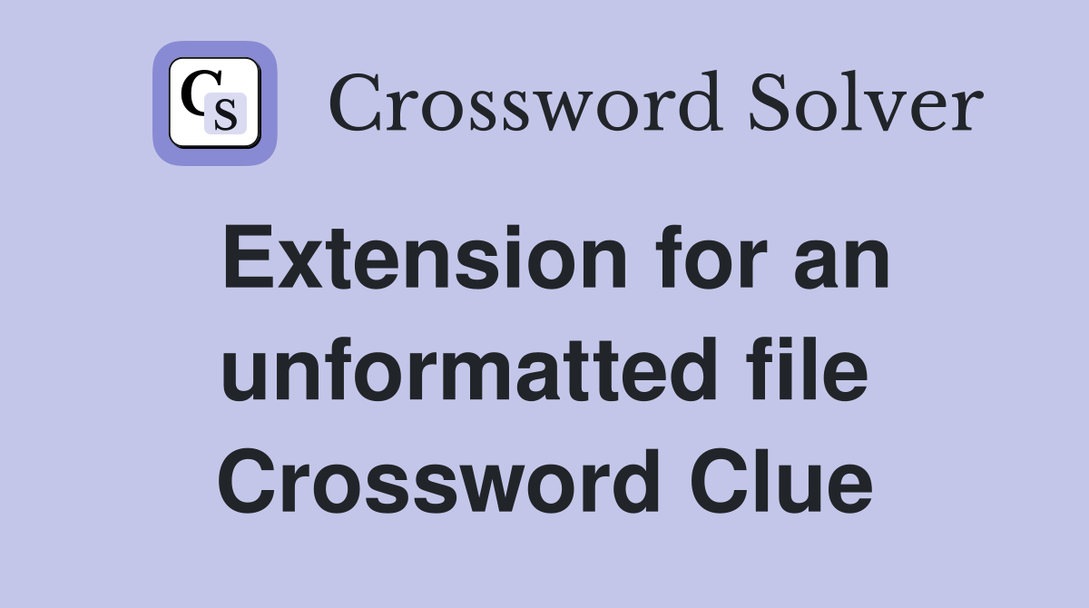 Extension for an unformatted file Crossword Clue