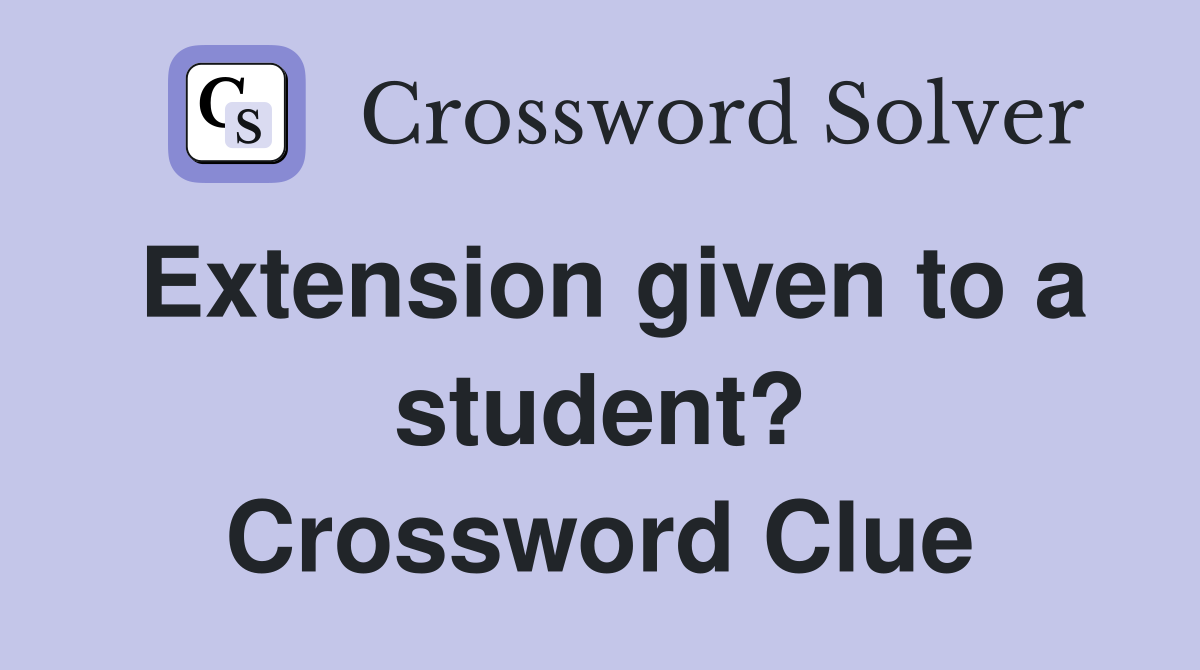 Extension given to a student? Crossword Clue