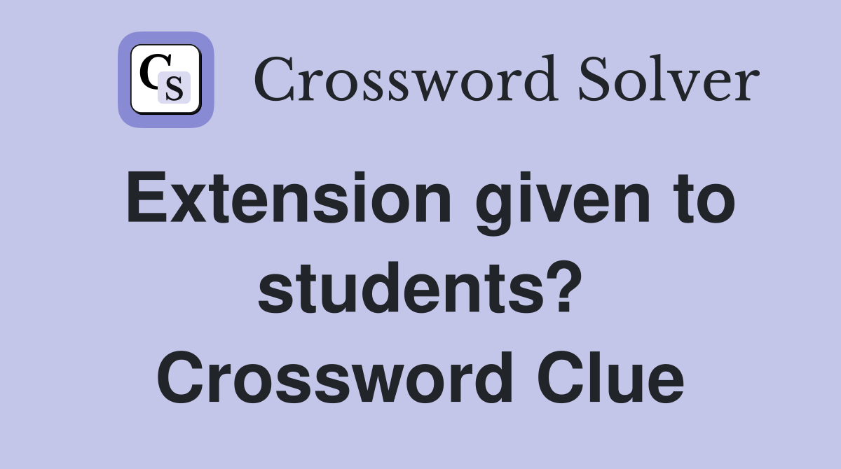 Extension given to students? Crossword Clue