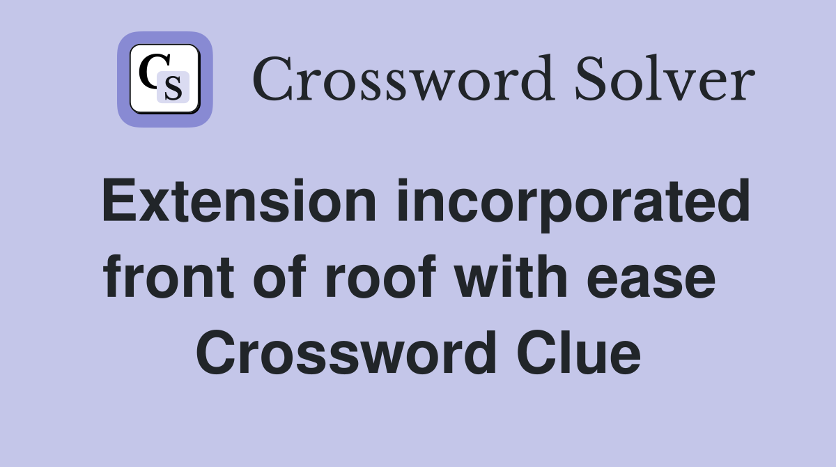 Extension incorporated front of roof with ease  Crossword Clue