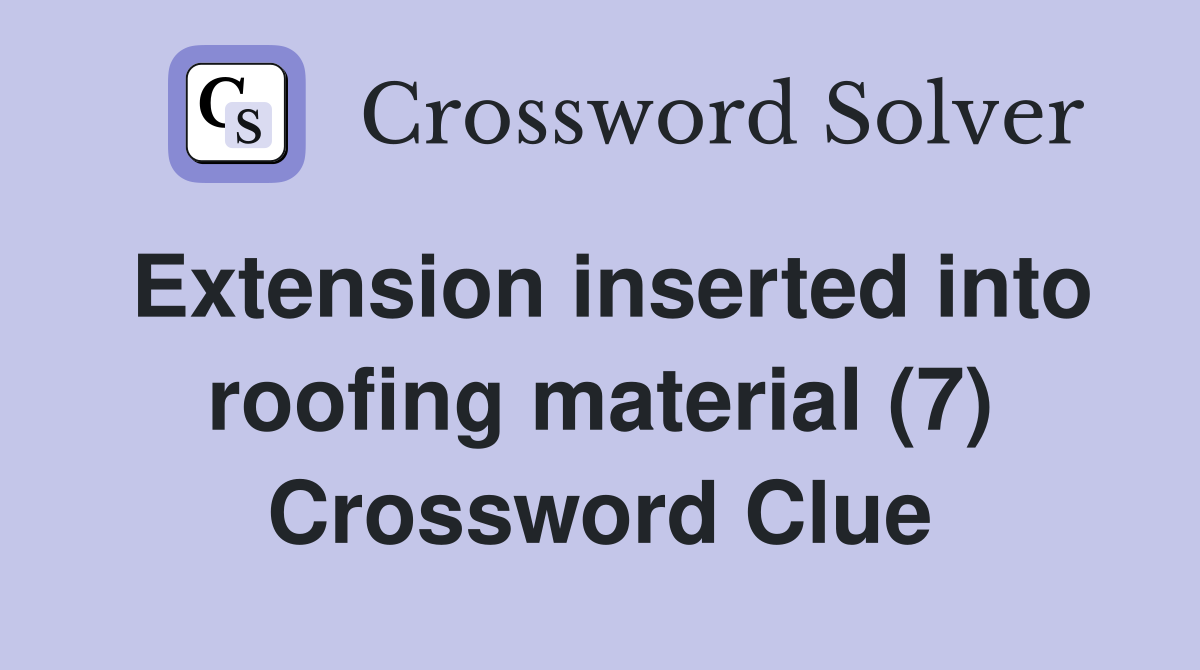 Extension inserted into roofing material (7) Crossword Clue