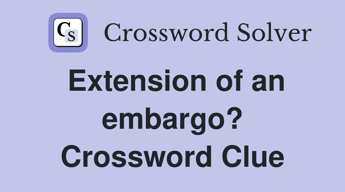 Extension of an embargo? Crossword Clue