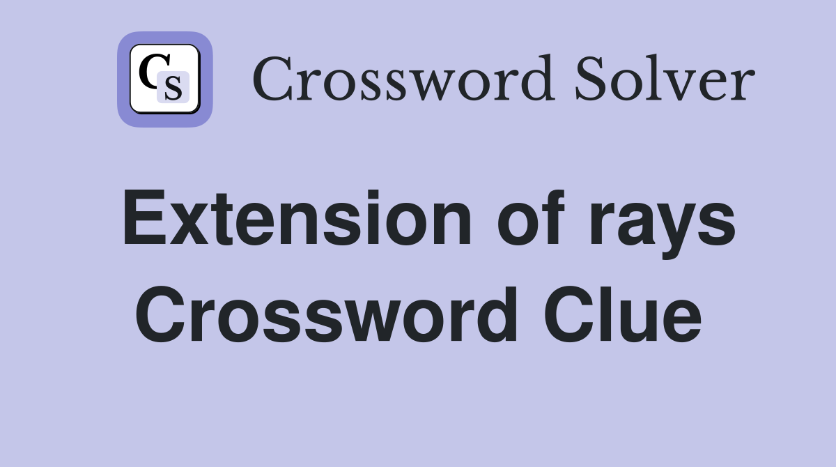 Extension of rays Crossword Clue