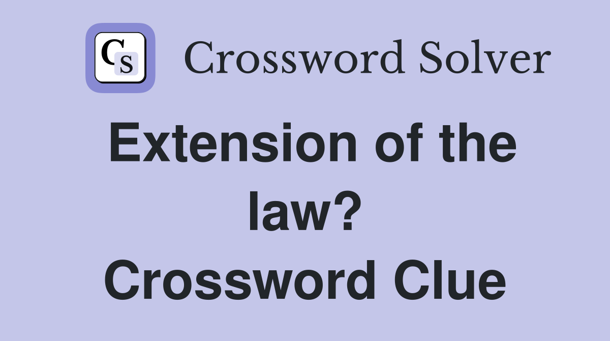 Extension of the law? Crossword Clue