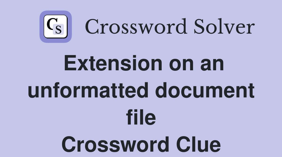 Extension on an unformatted document file Crossword Clue