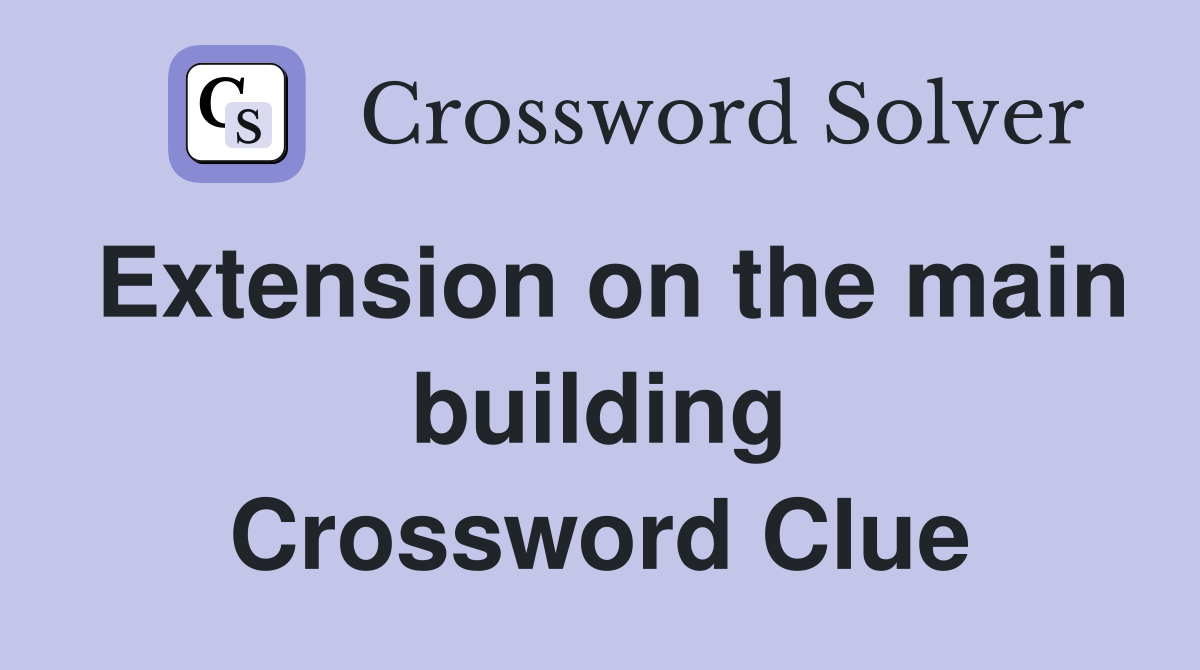 Extension on the main building Crossword Clue