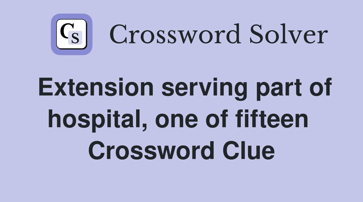 Extension serving part of hospital, one of fifteen  Crossword Clue
