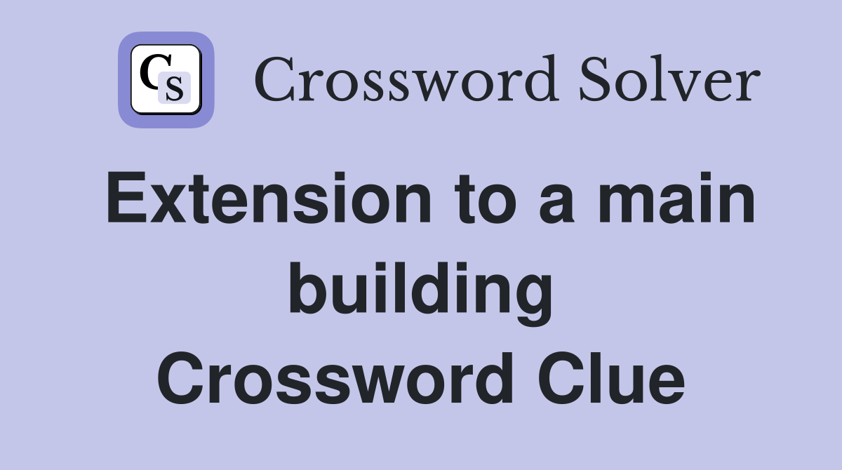 Extension to a main building Crossword Clue