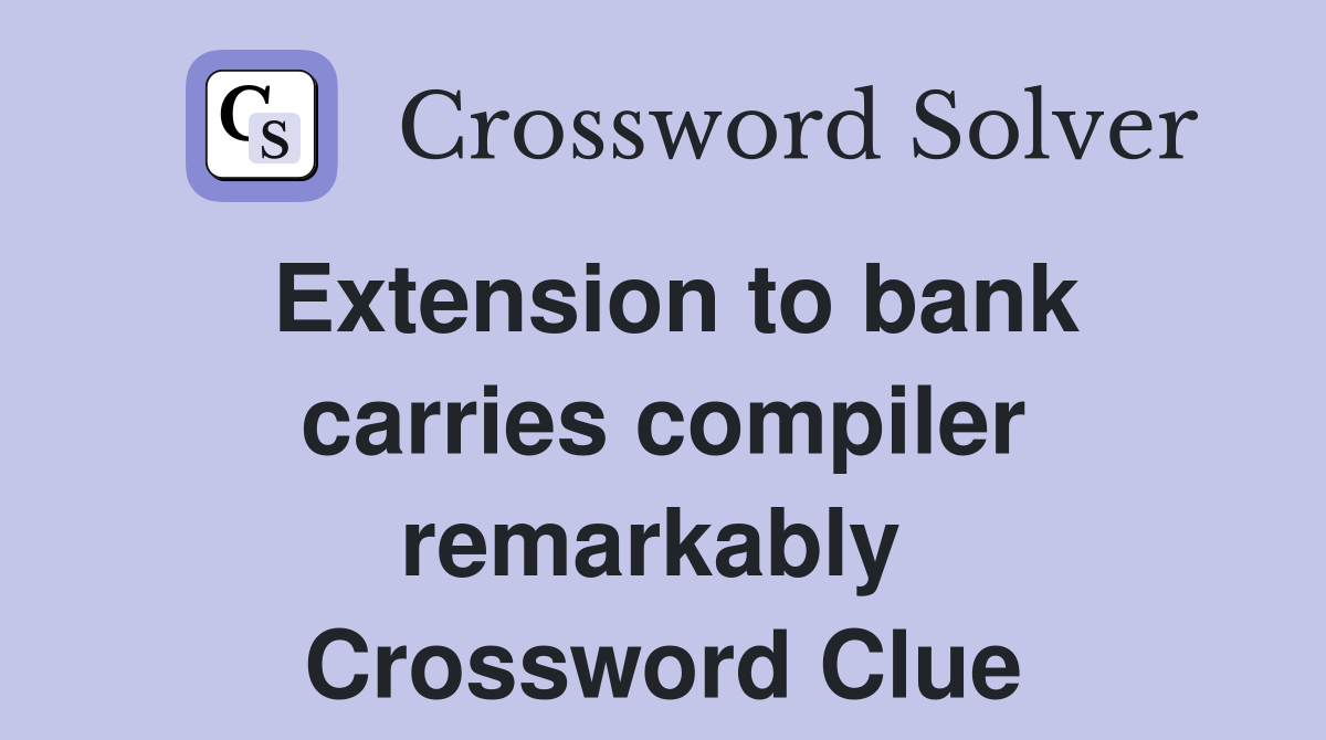Extension to bank carries compiler remarkably  Crossword Clue
