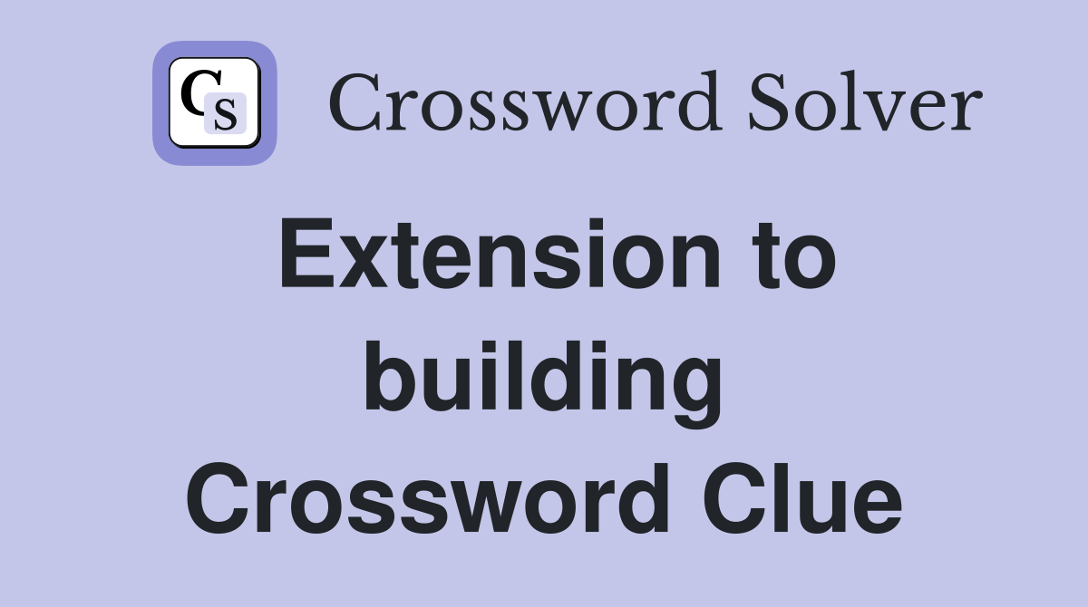 Extension to building Crossword Clue