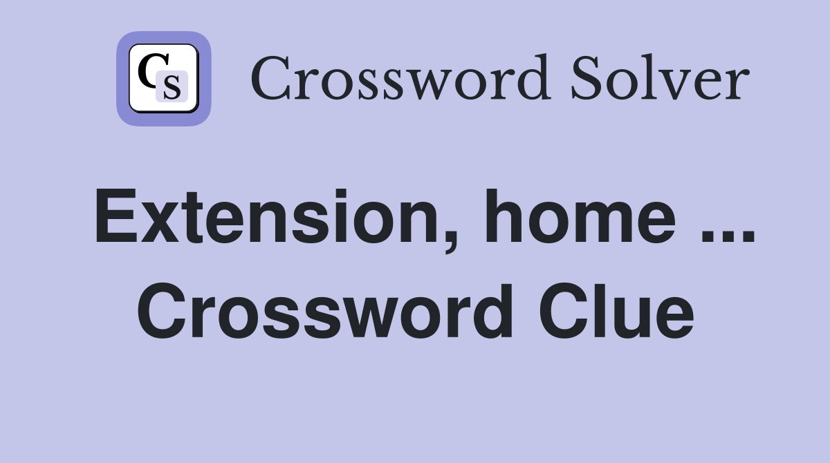 Extension, home ... Crossword Clue