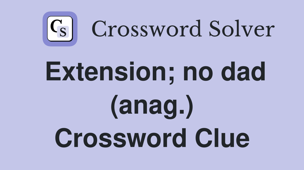 Extension; no dad (anag.) Crossword Clue
