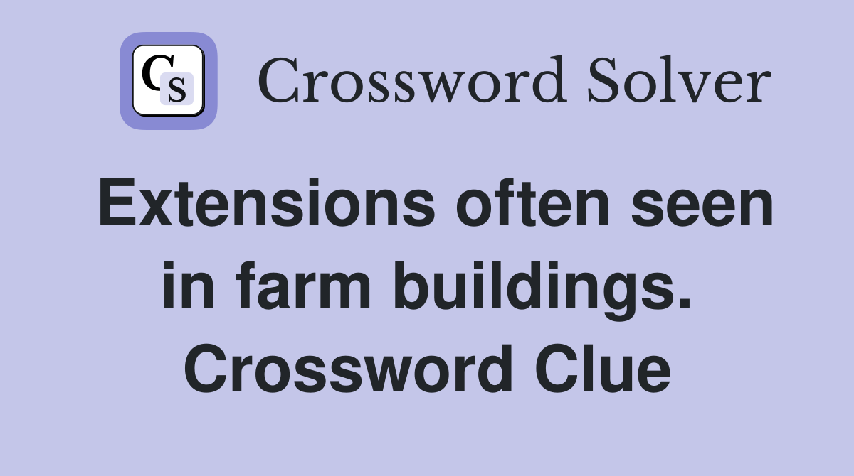Extensions often seen in farm buildings. Crossword Clue