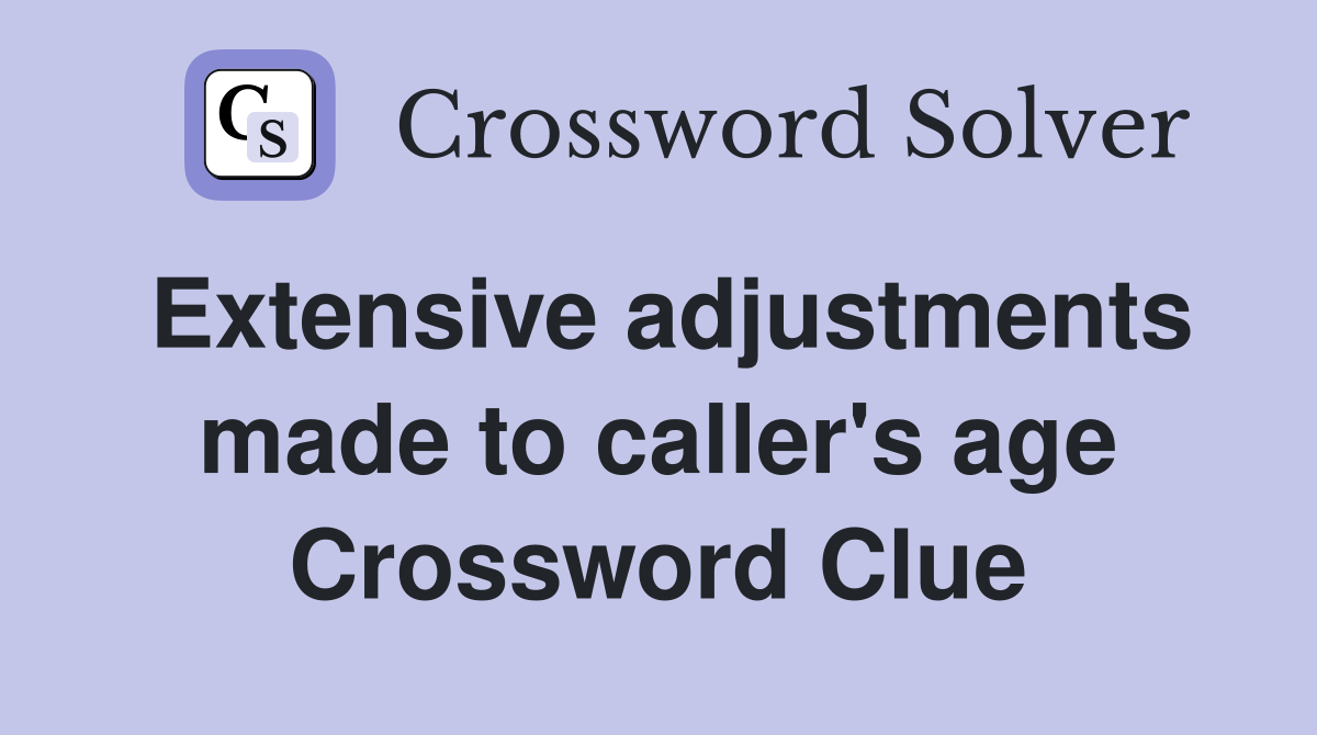 Extensive adjustments made to caller's age Crossword Clue