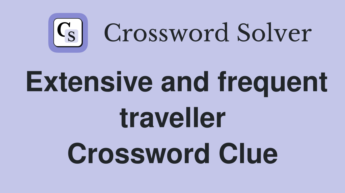 Extensive and frequent traveller Crossword Clue