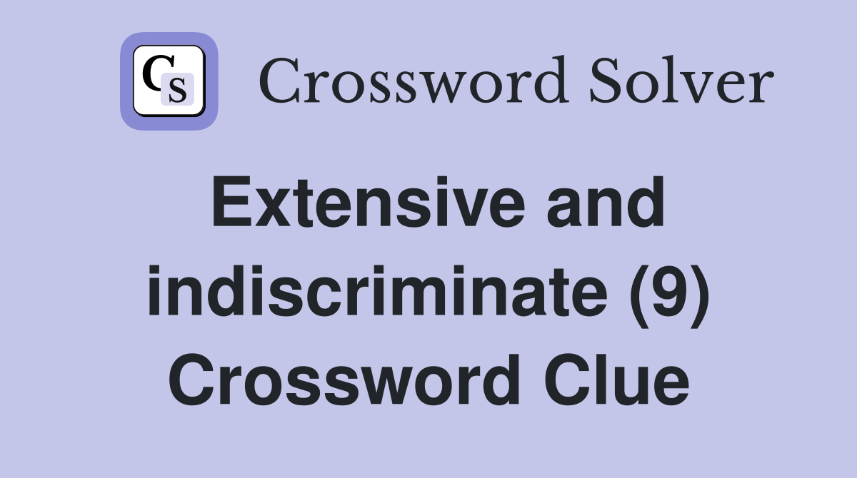 Extensive and indiscriminate (9) Crossword Clue