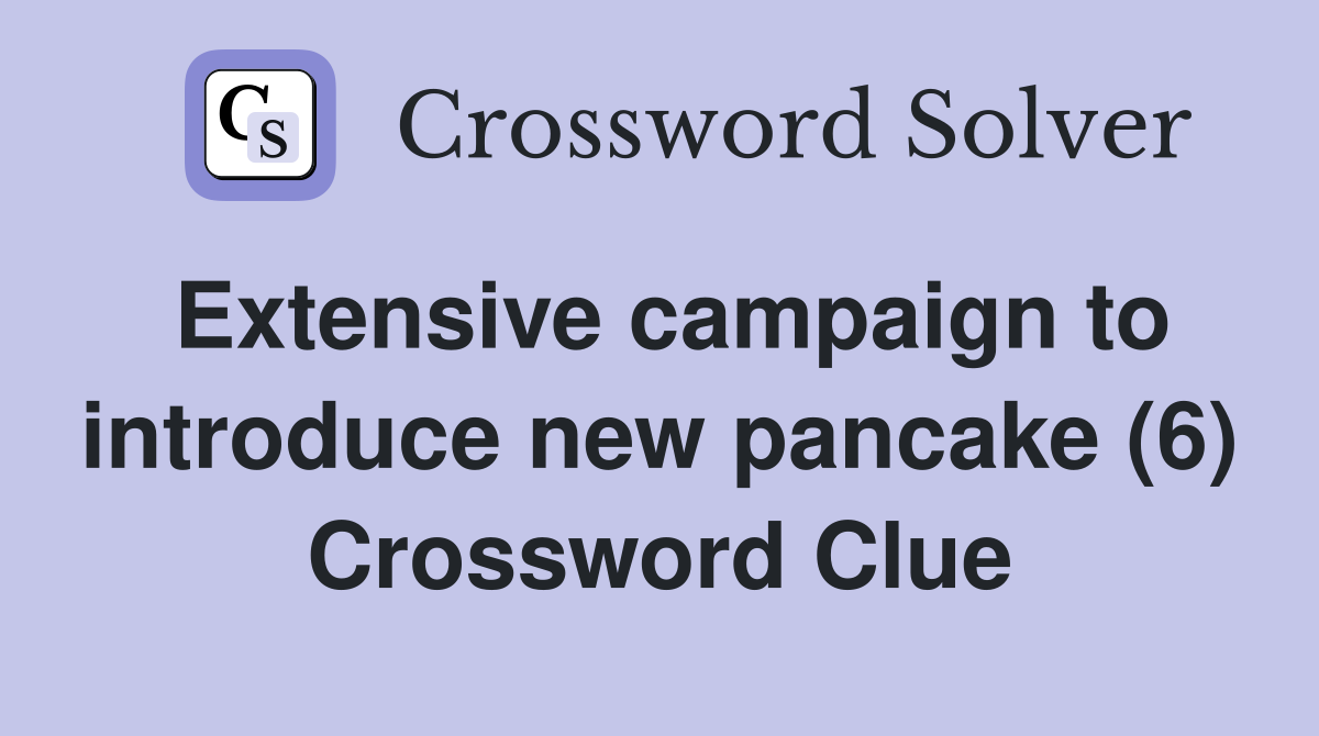 Extensive campaign to introduce new pancake (6) Crossword Clue