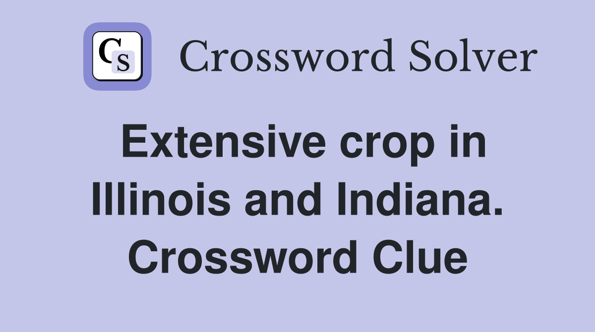Extensive crop in Illinois and Indiana. Crossword Clue