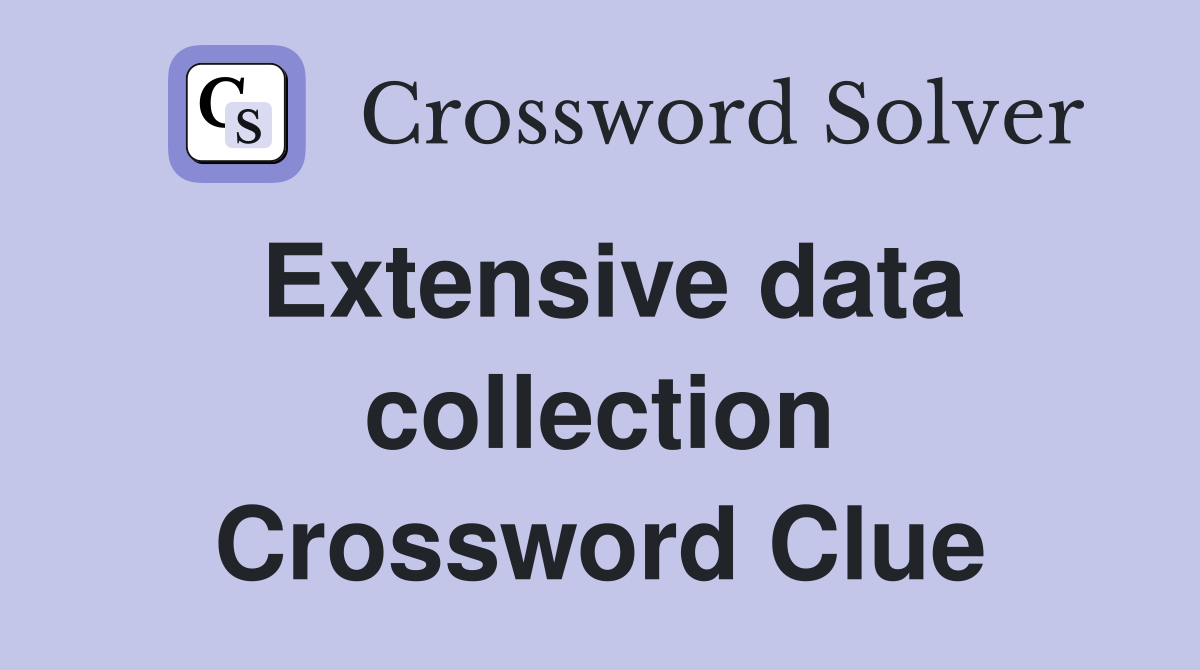 Extensive data collection Crossword Clue