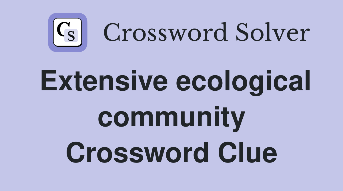Extensive ecological community Crossword Clue