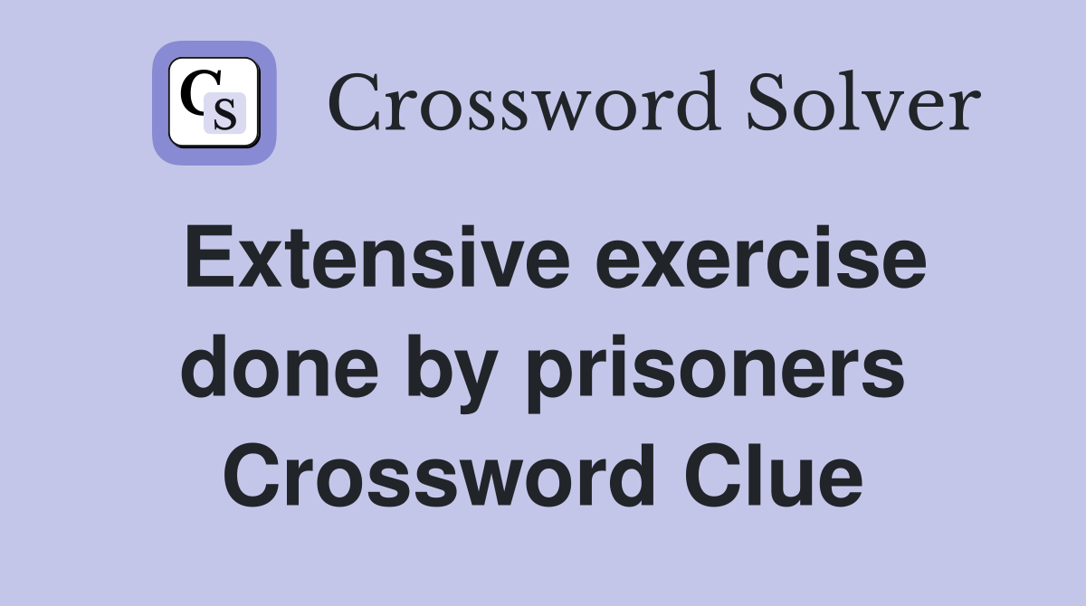 Extensive exercise done by prisoners Crossword Clue