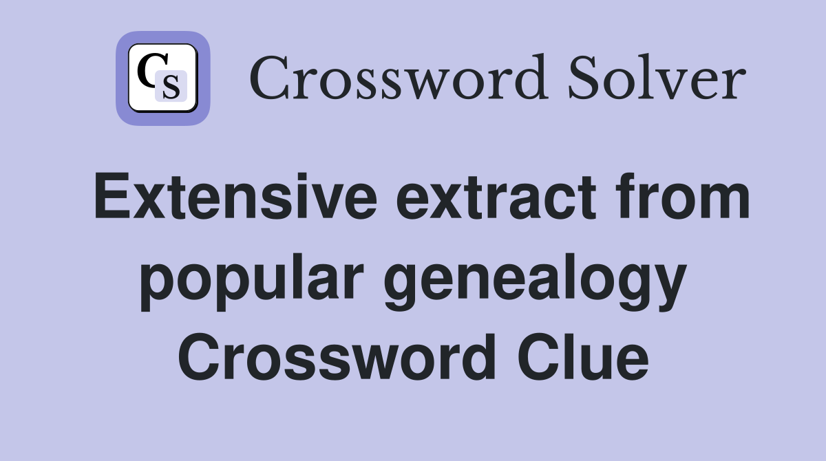 Extensive extract from popular genealogy Crossword Clue