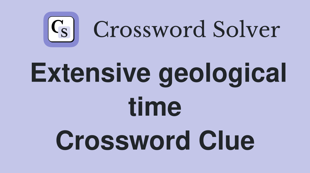 Extensive geological time Crossword Clue