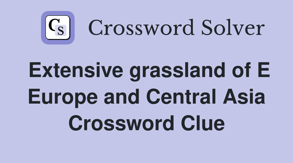 Extensive grassland of E Europe and Central Asia Crossword Clue