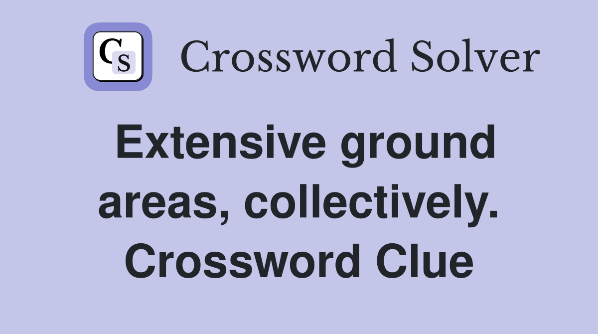Extensive ground areas, collectively. Crossword Clue