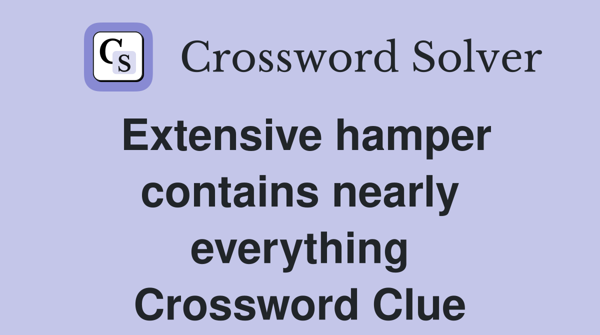 Extensive hamper contains nearly everything Crossword Clue