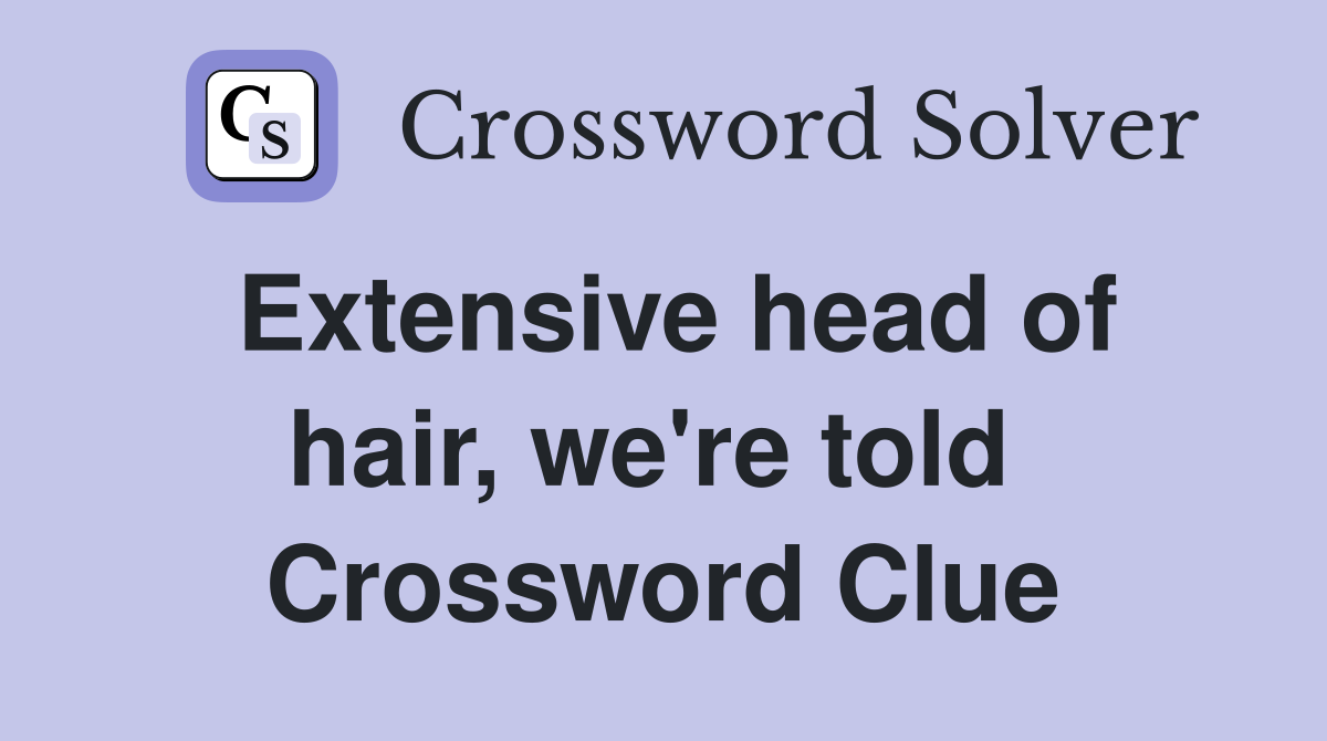 Extensive head of hair, we're told  Crossword Clue