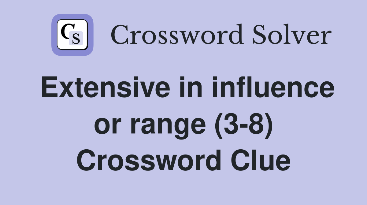Extensive in influence or range (3-8) Crossword Clue